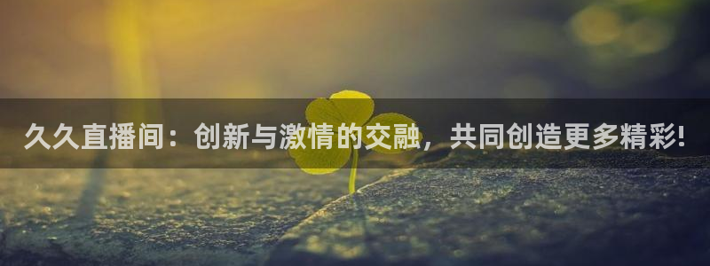 雨燕360体育免费直播app：久久直播间：创新与激情的交融，共同创造更多精彩!